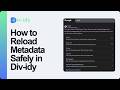 How to Reload Metadata Safely in Div-idy