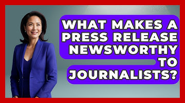 What Makes a Press Release Newsworthy to Journalists? | Journalism Explained News