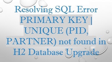 Resolving SQL Error PRIMARY KEY | UNIQUE (PID, PARTNER) not found in H2 Database Upgrade