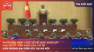 QUỐC HỘI THẢO LUẬN VỀ KẾT QUẢ GIÁM SÁT GIẢI QUYẾT KIẾN NGHỊ CỦA CỬ TRI