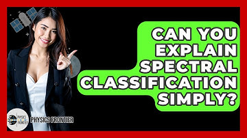 Can You Explain Spectral Classification Simply? - Physics Frontier