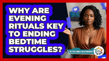 Why Are Evening Rituals Key To Ending Bedtime Struggles? - Better Family Relationships
