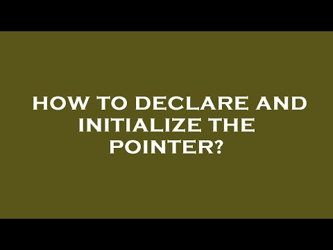 How to declare and initialize the pointer?
