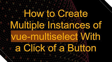How to Create Multiple Instances of vue-multiselect With a Click of a Button