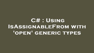 C# : Using IsAssignableFrom with 