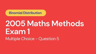 Binomial Distribution - Finding the Value of N Trials | 2005 Maths Methods Exam Solution
