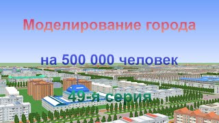 картинка: Моделирование города на 500 000 человек. 49-я серия.