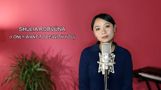 Shulia Robvüna I Only Want To Be With You Cover