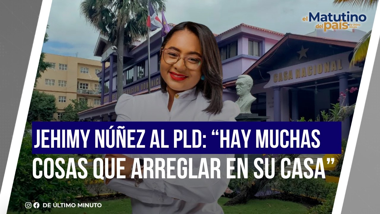 JEHIMY NÚÑEZ TO THE PLD: "YOU HAVE ENOUGH TO FIX IN YOUR OWN HOUSE BEFORE WORRYING ABOUT SOMEONE ...