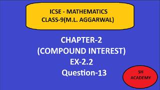 ICSE MATHEMATICS | M.L.AGGARWAL | Class 9 | Chapter 2| COMPOUND INTEREST |EX 2.2|Question 13