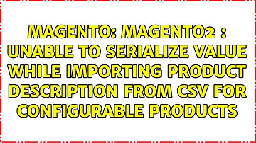 Magento2 : Unable to serialize value while importing product description from CSV for...
