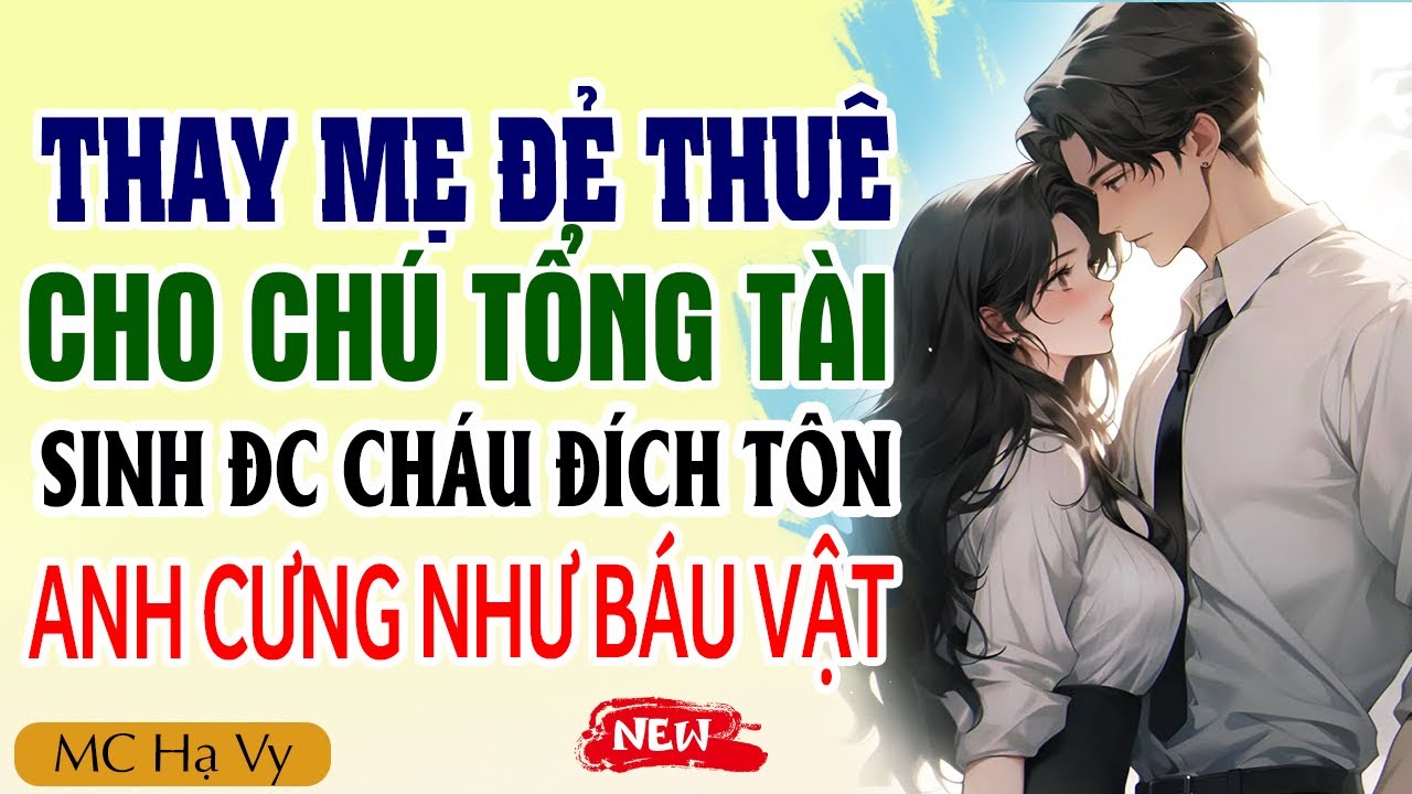 Hạ Vy đọc truyện: Thay mẹ để thuê cho chú tổng tài sinh được cháu đích tôn anh cưng như báu vật