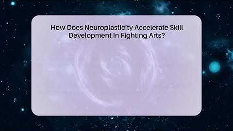 How Does Neuroplasticity Accelerate Skill Development In Fighting Arts? - Fighting Arts Lab