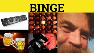 🔵 Binge - Binge Drinking - Binge Watching - Binge Meaning - Binge Examples