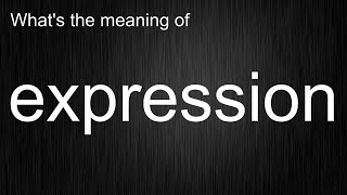 What's the meaning of "expression", How to pronounce expression?
