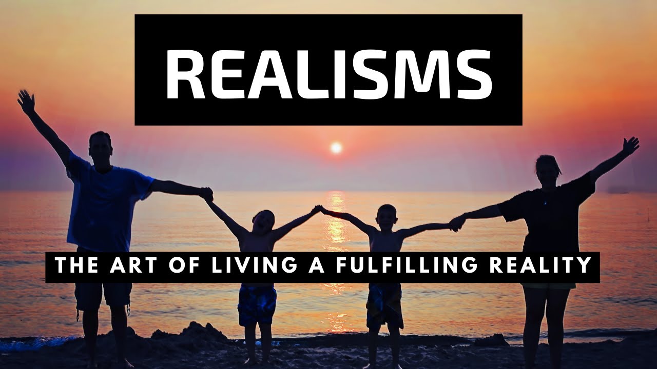 Realisms - The Art of Living a Fulfilling Reality - YouTube