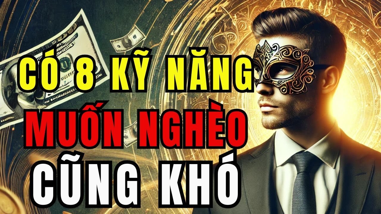 Outline Video SỐC : 8 Kỹ Năng Nầy Mà Bạn Học Được! MUỐN NGHÈO CŨNG KHÓ