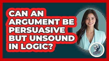 Can An Argument Be Persuasive But Unsound In Logic? - Philosophy Beyond
