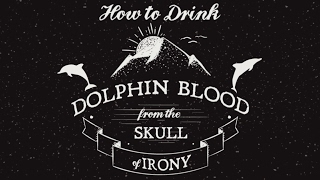How To Drink Dolphin Blood From The Skull Of Irony