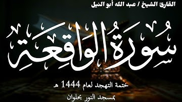 56- سورة الواقعة | ختمة تهجد 1444 ه | الشيخ عبد الله أبو النيل