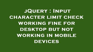 jQuery : Input character limit check working fine for desktop but not working in mobile devices