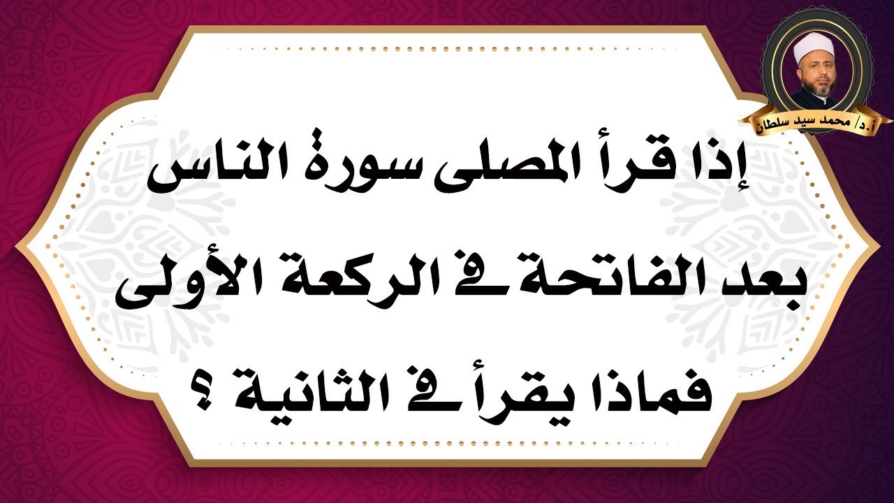 إذا قرأ المصلى سورة الناس فى الركعة الأولى فماذا يقرأ فى الثانية أ د محمد سيد سلطان Youtube