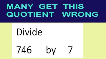 Divide     746      by     7  many  get  this  quotient   wrong