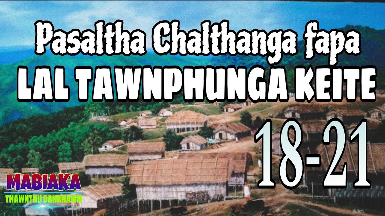 PASALTHA CHALTHANGA FAPA (Lal Tawnphunga keite): 18-21