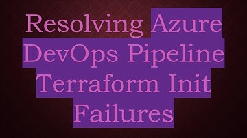 Resolving Azure DevOps Pipeline Terraform Init Failures