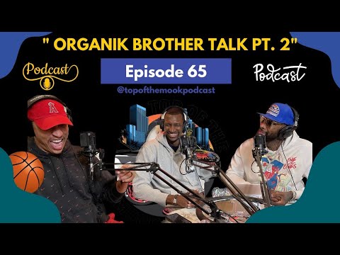 TOP OF THE MOOK: EPISODE #65 “ORGANIK BROTHER TALK PT.2 “