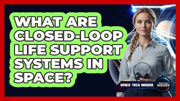 What Are Closed-Loop Life Support Systems In Space?