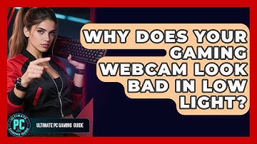 Why Does Your Gaming Webcam Look Bad In Low Light? - Ultimate PC Gaming Guide