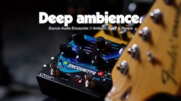Deep Ambience | Source Audio Encounter Delay & Reverb