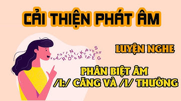 CẢI THIỆN PHÁT ÂM TIẾNG ANH BẰNG CÁCH LUYỆN NGHE - PHÂN BIỆT ÂM /I:/ CĂNG VÀ /I/ THƯỜNG