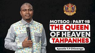 MOTSOG: PART 9B - The Queen Of Heaven (TAHPANHES)| Sunday Service 17 May 2026 | Apostle T.F Chiwenga