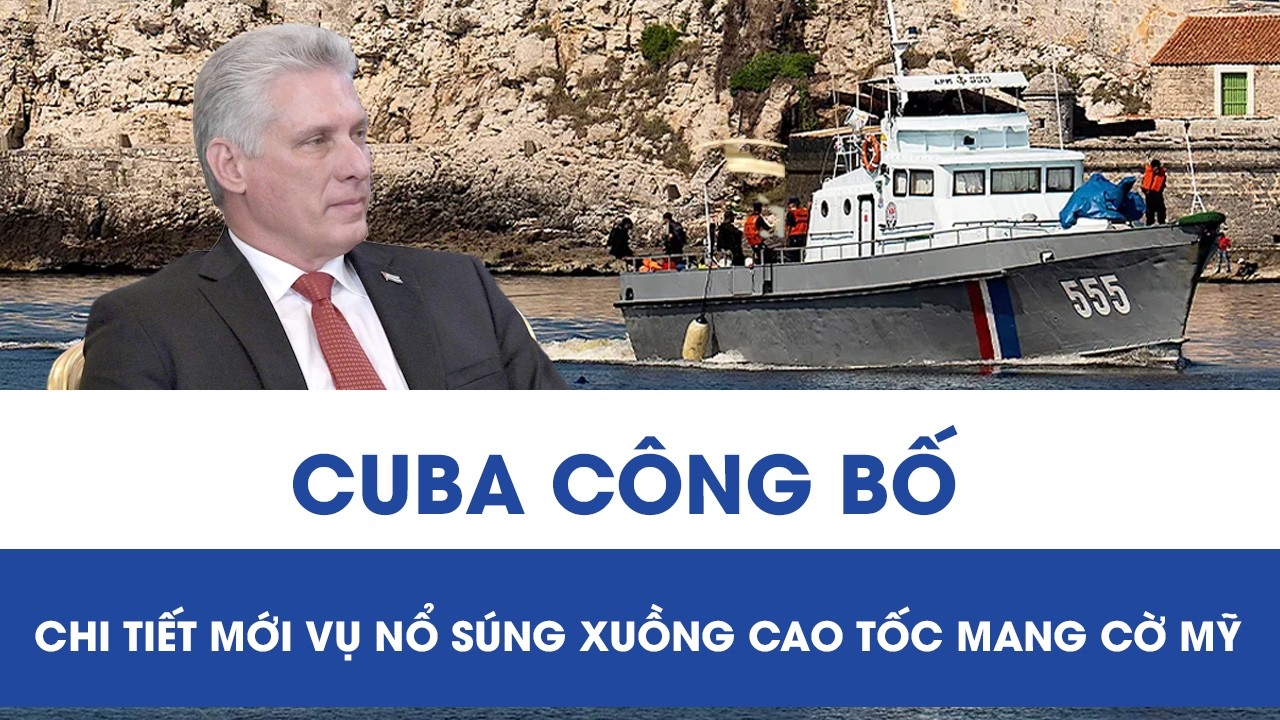 Bộ Nội vụ Cuba công bố tình tiết đặc biệt sau vụ nổ súng vào xuồng cao tốc Mỹ, 4 người tử vong