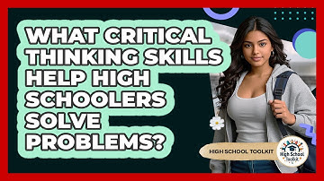 What Critical Thinking Skills Help High Schoolers Solve Problems? - High School Toolkit