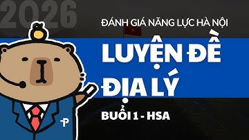 [ĐGNL HN] ĐỊA LÝ - CHỮA ĐỀ 1 - LUYỆN THI ĐÁNH GIÁ NĂNG LỰC HÀ NỘI - HSA