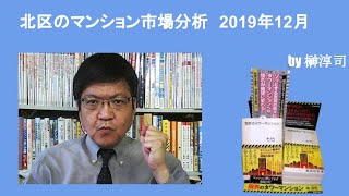 北区のマンション市場分析　2019年12月　by榊淳司