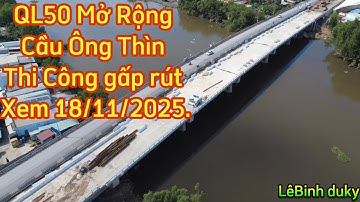 QL50 Cầu Ông Thìn TPHCM Gấp Rút thi Công.Xem 18/11/2025.