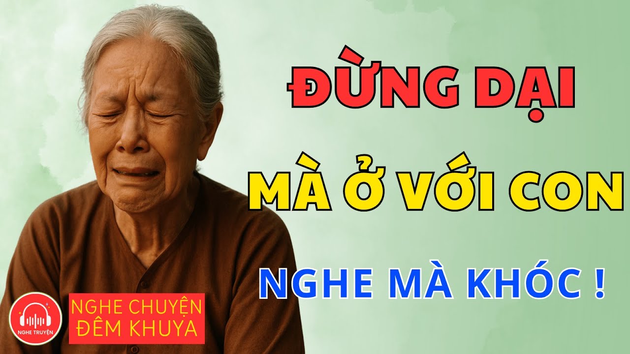 Truyện Tuổi Già Thấm Thía: Về Già Ở Với Con, Lựa Chọn Hay Sai Lầm? - Nghe Chuyện Đêm Khuya