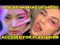BLACKPINK’S MAKE UP ARTIST WAS ACCUSED OF PLAGIARIZING A SMALL CONTENT CREATOR&#39;S WORK
