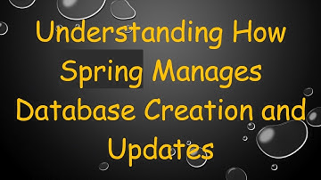 Understanding How Spring Manages Database Creation and Updates