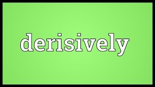 Derisively Meaning