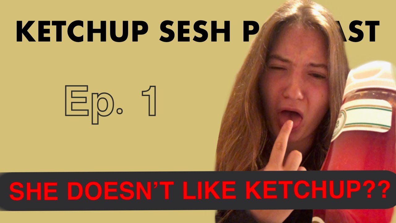 She Doesn't Like Ketchup??Ketchup Sesh Podcast ep. 1 YouTube