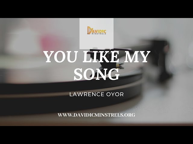 YOU LIKE MY SONG - LAWRENCCE OYOR class=