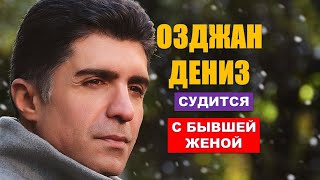 Озджан Дениз судится с бывшей женой