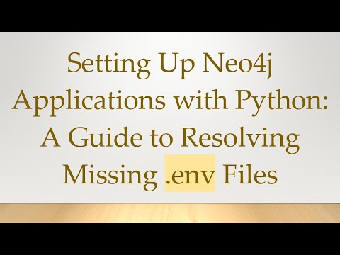 Setting Up Neo4j Applications with Python: A Guide to Resolving Missing .env Files