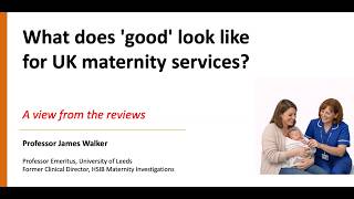 Professor James Walker: What does 'good' look like for UK maternity services? A view from the review