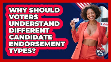 Why Should Voters Understand Different Candidate Endorsement Types? - First Time Voter Expert